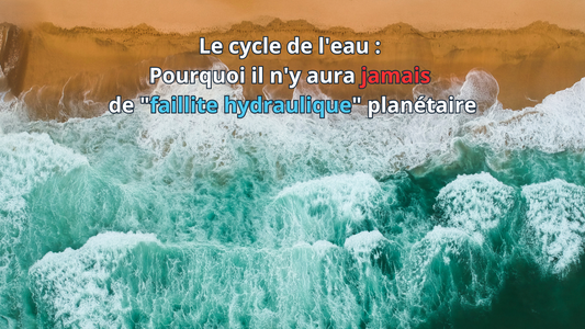 Le cycle de l'eau : Pourquoi il n'y aura jamais de "faillite hydraulique" planétaire