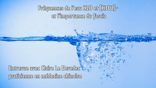 Diapasons aux fréquences de l'eau H2O et H3O2- : Echange avec Claire Le Devedec, praticienne en médecine chinoise